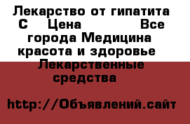 Лекарство от гипатита С  › Цена ­ 27 500 - Все города Медицина, красота и здоровье » Лекарственные средства   